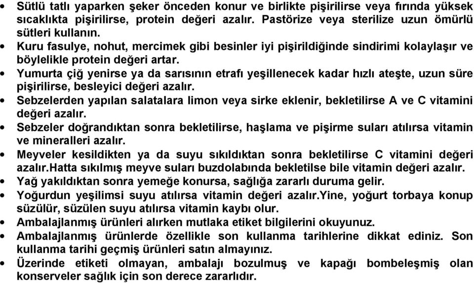 Yumurta çiğ yenirse ya da sarısının etrafı yeşillenecek kadar hızlı ateşte, uzun süre pişirilirse, besleyici değeri azalır.