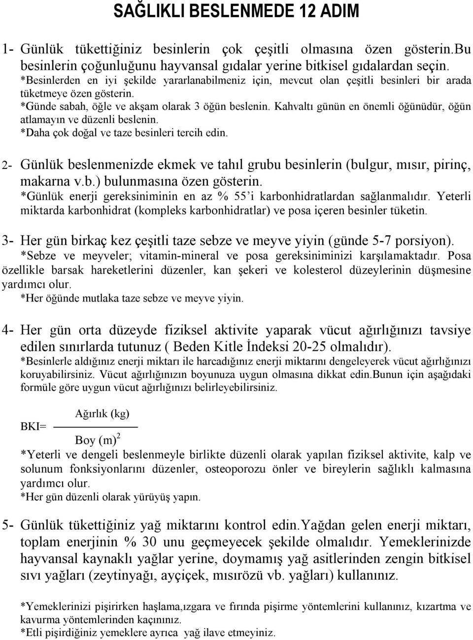 Kahvaltı günün en önemli öğünüdür, öğün atlamayın ve düzenli beslenin. *Daha çok doğal ve taze besinleri tercih edin.