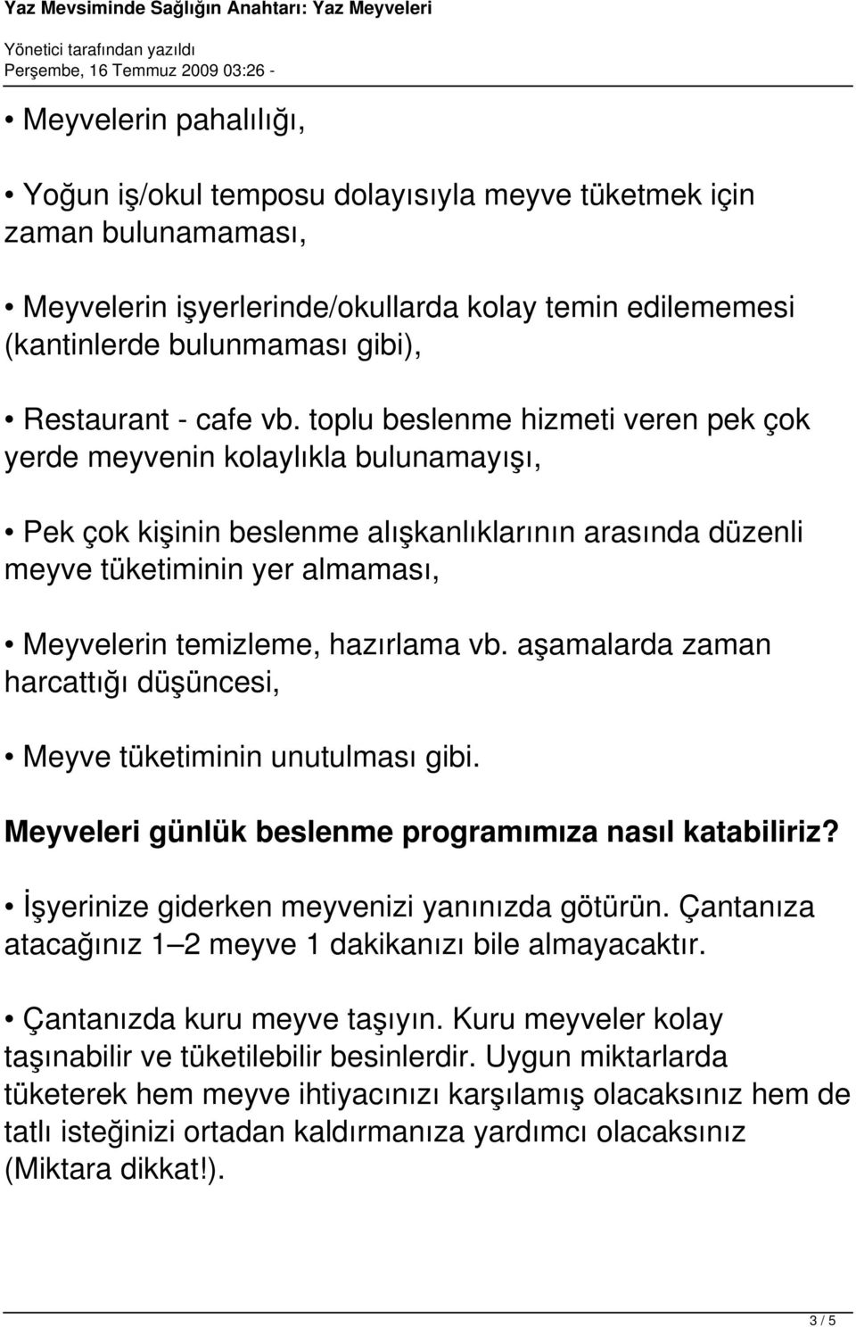 toplu beslenme hizmeti veren pek çok yerde meyvenin kolaylıkla bulunamayışı, Pek çok kişinin beslenme alışkanlıklarının arasında düzenli meyve tüketiminin yer almaması, Meyvelerin temizleme,