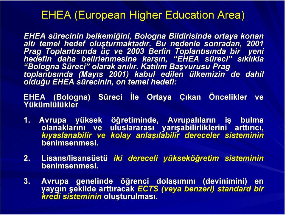 Katılım Başvurusu Prag toplantısında (Mayıs 2001) kabul edilen ülkemizin de dahil olduğu EHEA sürecinin, on temel hedefi: EHEA (Bologna) Süreci İle Ortaya Çıkan Öncelikler ve Yükümlülükler 1.