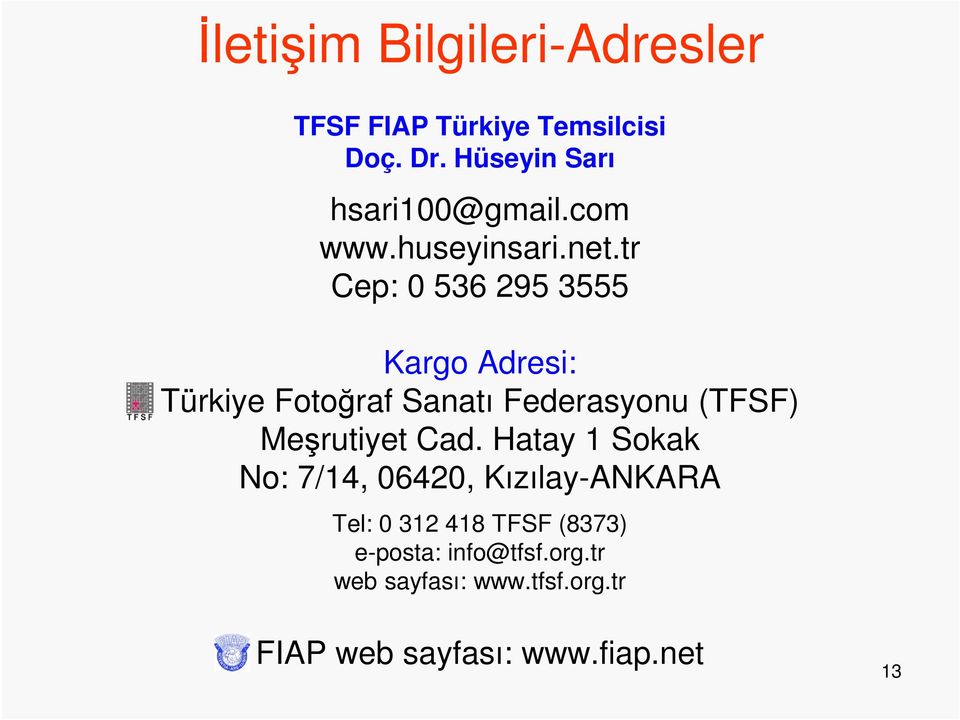 tr Cep: 0 536 295 3555 Kargo Adresi: Türkiye Fotoğraf Sanatı Federasyonu (TFSF) Meşrutiyet