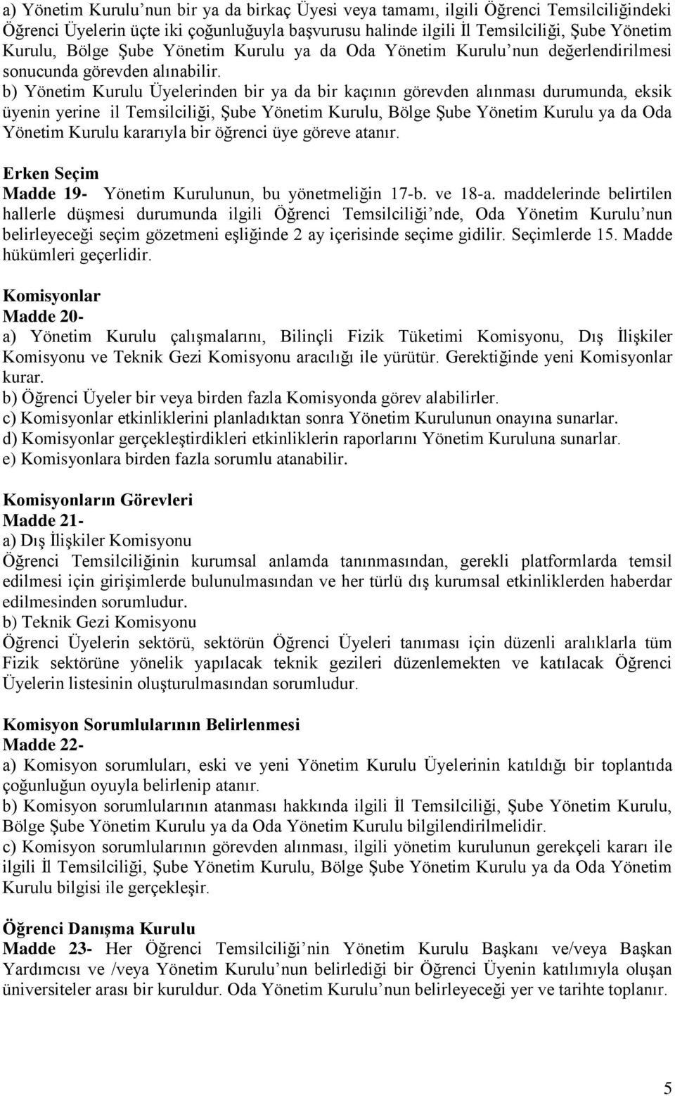 b) Yönetim Kurulu Üyelerinden bir ya da bir kaçının görevden alınması durumunda, eksik üyenin yerine il Temsilciliği, ġube Yönetim Kurulu, Bölge ġube Yönetim Kurulu ya da Oda Yönetim Kurulu kararıyla