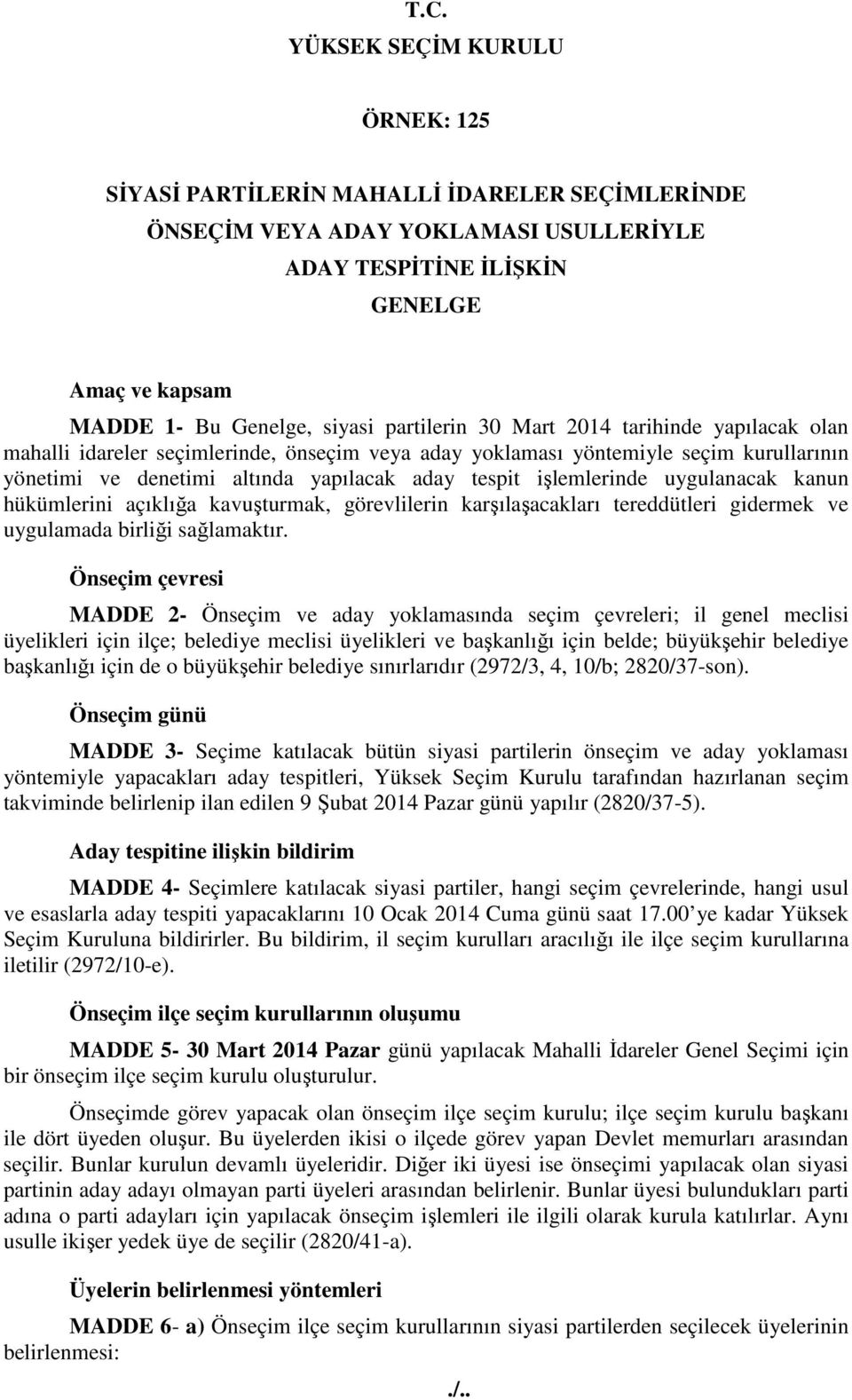 işlemlerinde uygulanacak kanun hükümlerini açıklığa kavuşturmak, görevlilerin karşılaşacakları tereddütleri gidermek ve uygulamada birliği sağlamaktır.