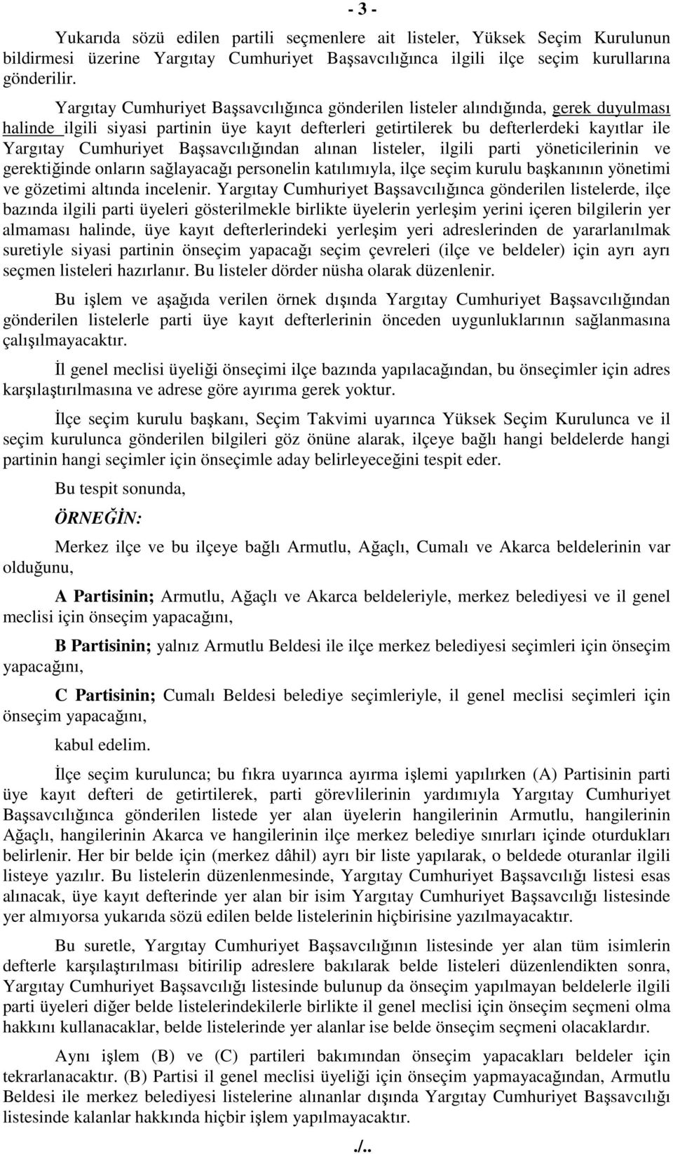 Başsavcılığından alınan listeler, ilgili parti yöneticilerinin ve gerektiğinde onların sağlayacağı personelin katılımıyla, ilçe seçim kurulu başkanının yönetimi ve gözetimi altında incelenir.