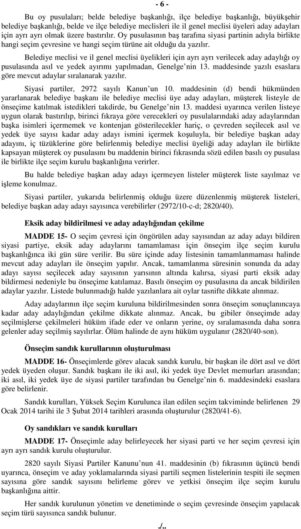 Belediye meclisi ve il genel meclisi üyelikleri için ayrı ayrı verilecek aday adaylığı oy pusulasında asıl ve yedek ayırımı yapılmadan, Genelge nin 13.