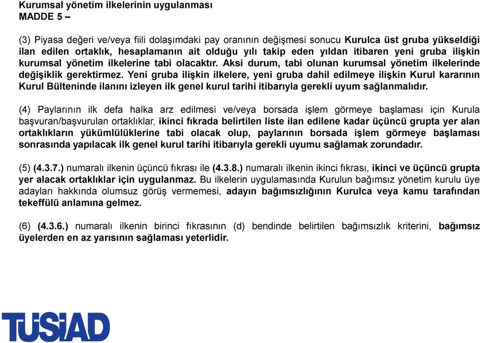 Yeni gruba ilişkin ilkelere, yeni gruba dahil edilmeye ilişkin Kurul kararının Kurul Bülteninde ilanını izleyen ilk genel kurul tarihi itibarıyla gerekli uyum sağlanmalıdır.