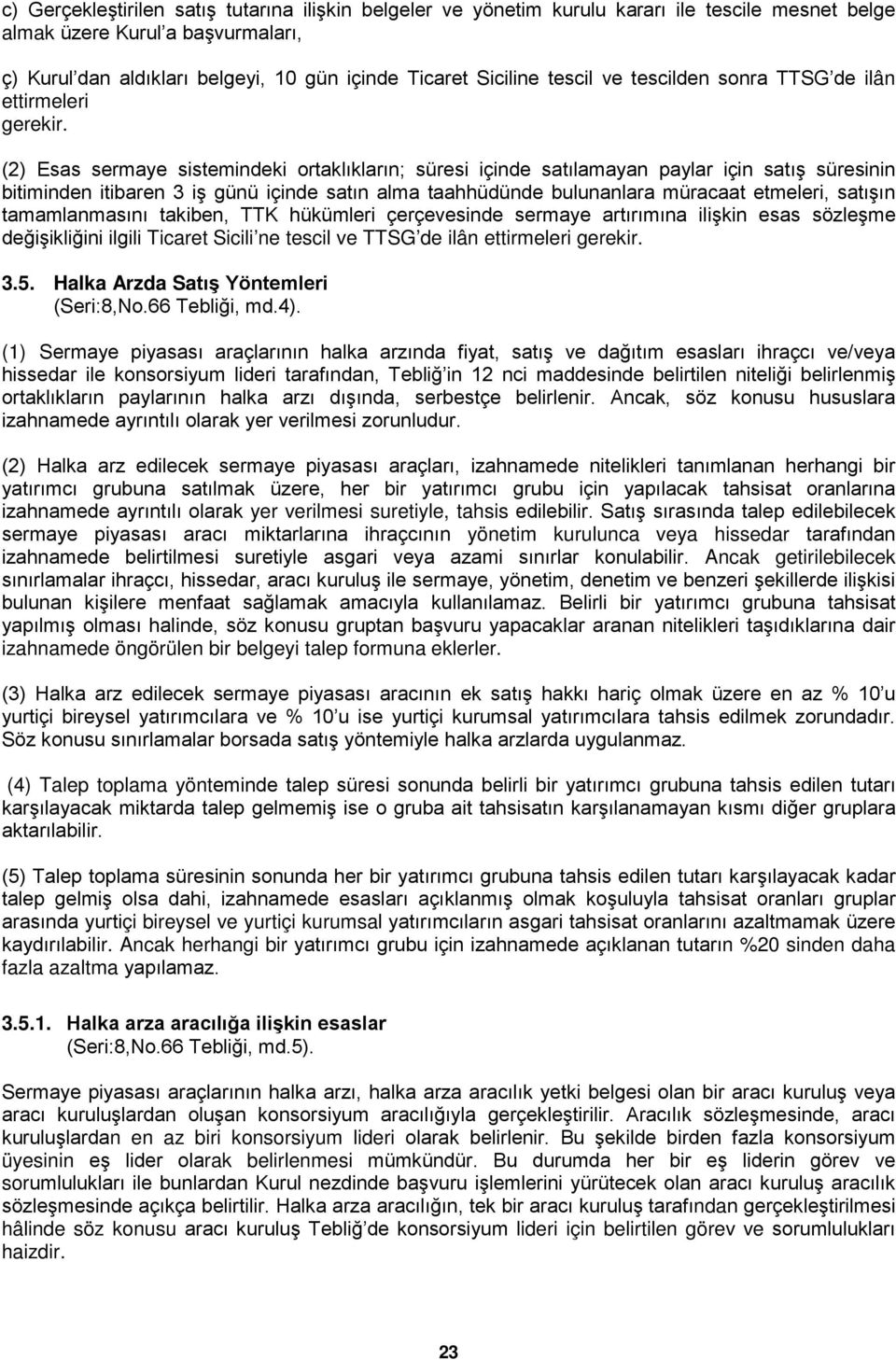 (2) Esas sermaye sistemindeki ortaklıkların; süresi içinde satılamayan paylar için satış süresinin bitiminden itibaren 3 iş günü içinde satın alma taahhüdünde bulunanlara müracaat etmeleri, satışın