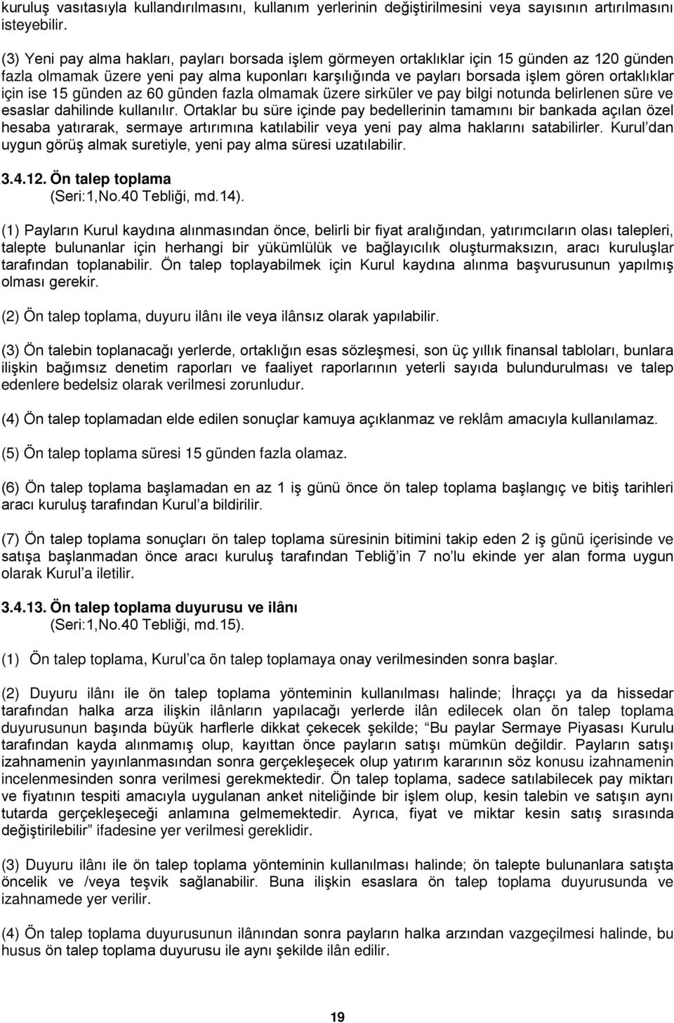 için ise 15 günden az 60 günden fazla olmamak üzere sirküler ve pay bilgi notunda belirlenen süre ve esaslar dahilinde kullanılır.