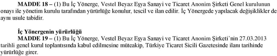 İç Yönergenin yürürlüğü MADDE 19 (1) Bu İç Yönerge, Vestel Beyaz Eşya Sanayi ve Ticaret Anonim Şirketi nin 27.03.