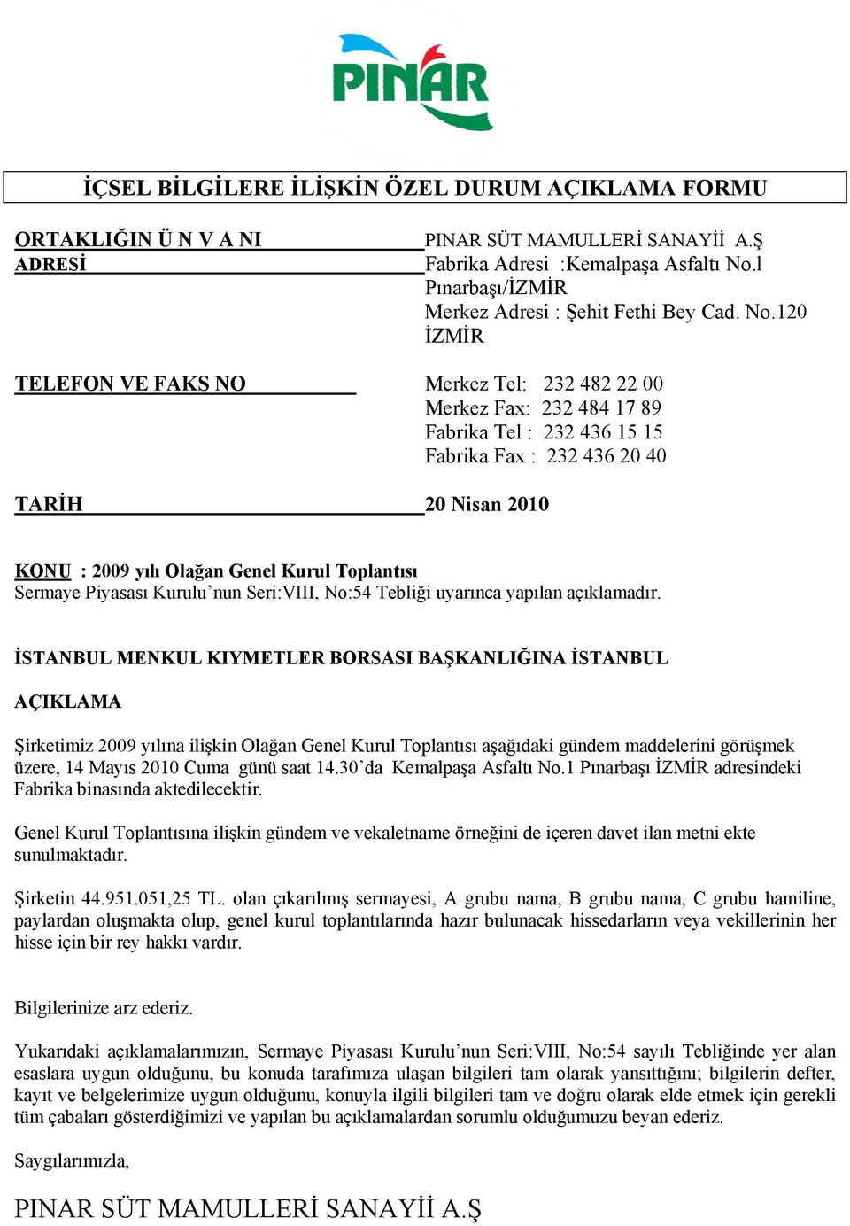 120 İZMİR TELEFON VE FAKS NO Merkez Tel: 232 482 22 00 Merkez Fax: 232 484 17 89 Fabrika Tel : 232 436 15 15 Fabrika Fax : 232 436 20 40 TARİH 20 Nisan 2010 KONU : 2009 yılı Olağan Genel Kurul