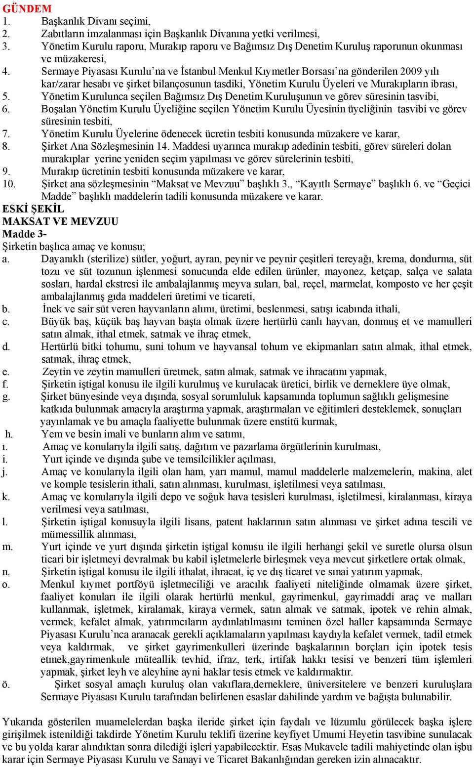 Sermaye Piyasası Kurulu na ve İstanbul Menkul Kıymetler Borsası na gönderilen 2009 yılı kar/zarar hesabı ve şirket bilançosunun tasdiki, Yönetim Kurulu Üyeleri ve Murakıpların ibrası, 5.