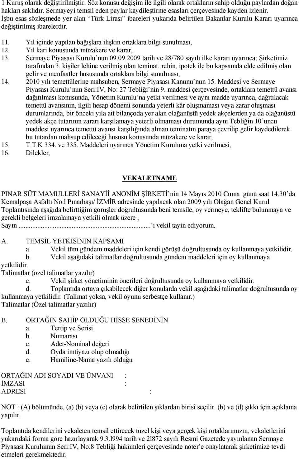 İşbu esas sözleşmede yer alan Türk Lirası ibareleri yukarıda belirtilen Bakanlar Kurulu Kararı uyarınca değiştirilmiş ibarelerdir. 11.