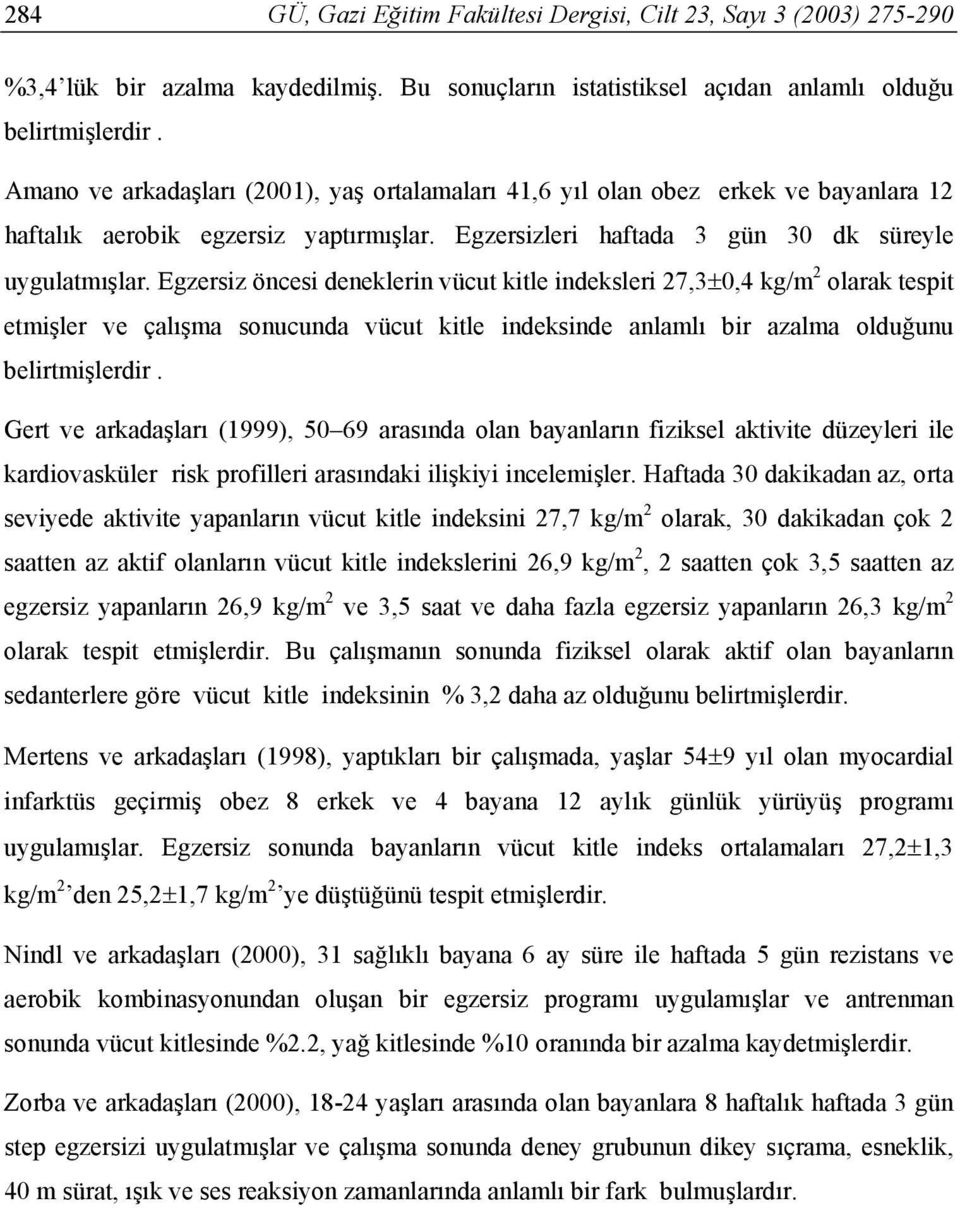 Egzersiz öncesi deneklerin vücut kitle indeksleri 27,3±0,4 kg/m 2 olarak tespit etmişler ve çalışma sonucunda vücut kitle indeksinde anlamlı bir azalma olduğunu belirtmişlerdir.