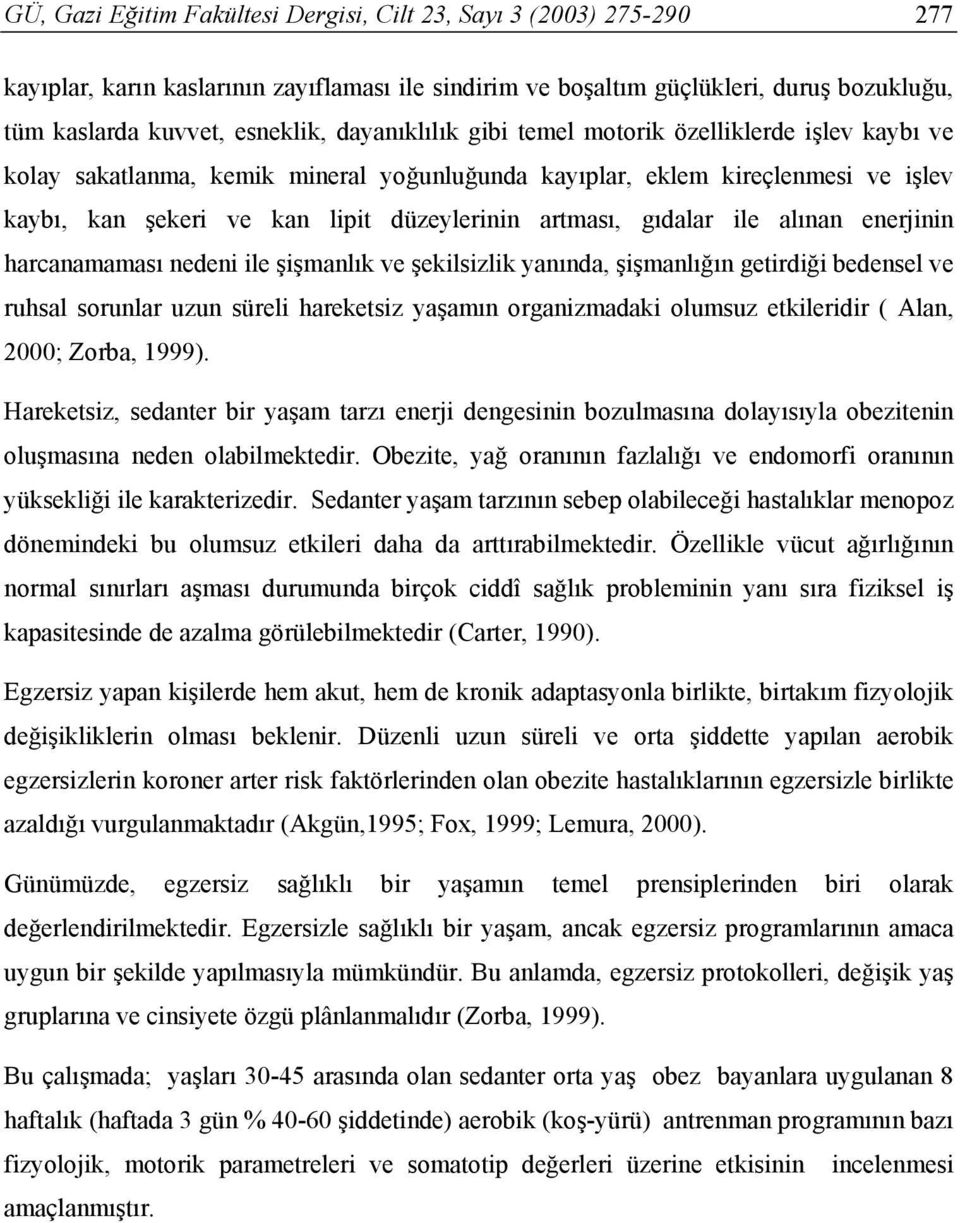 gıdalar ile alınan enerjinin harcanamaması nedeni ile şişmanlık ve şekilsizlik yanında, şişmanlığın getirdiği bedensel ve ruhsal sorunlar uzun süreli hareketsiz yaşamın organizmadaki olumsuz