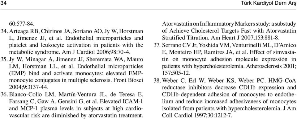 Jy W, Minagar A, Jimenez JJ, Sheremata WA, Mauro LM, Horstman LL, et al. Endothelial microparticles (EMP) bind and activate monocytes: elevated EMPmonocyte conjugates in multiple sclerosis.