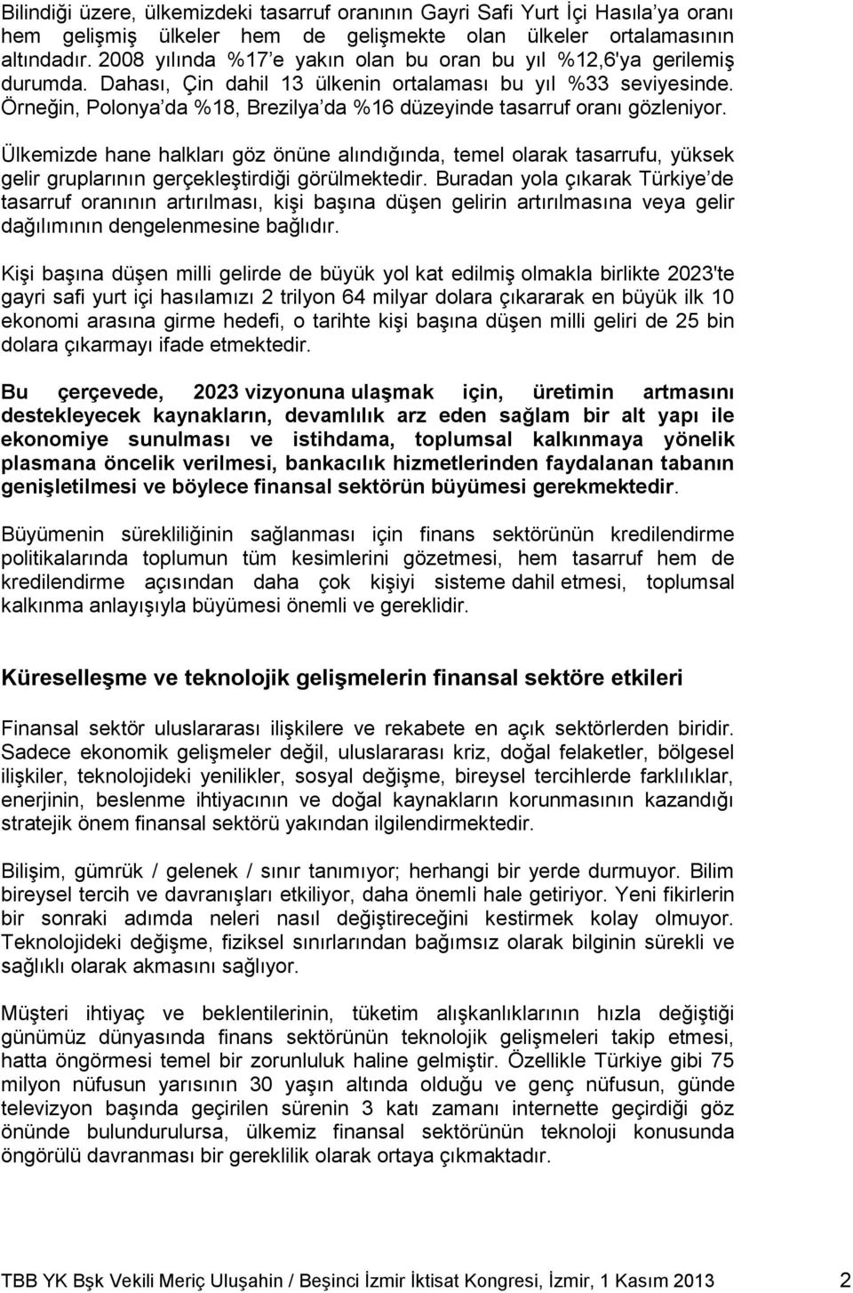 Örneğin, Polonya da %18, Brezilya da %16 düzeyinde tasarruf oranı gözleniyor.