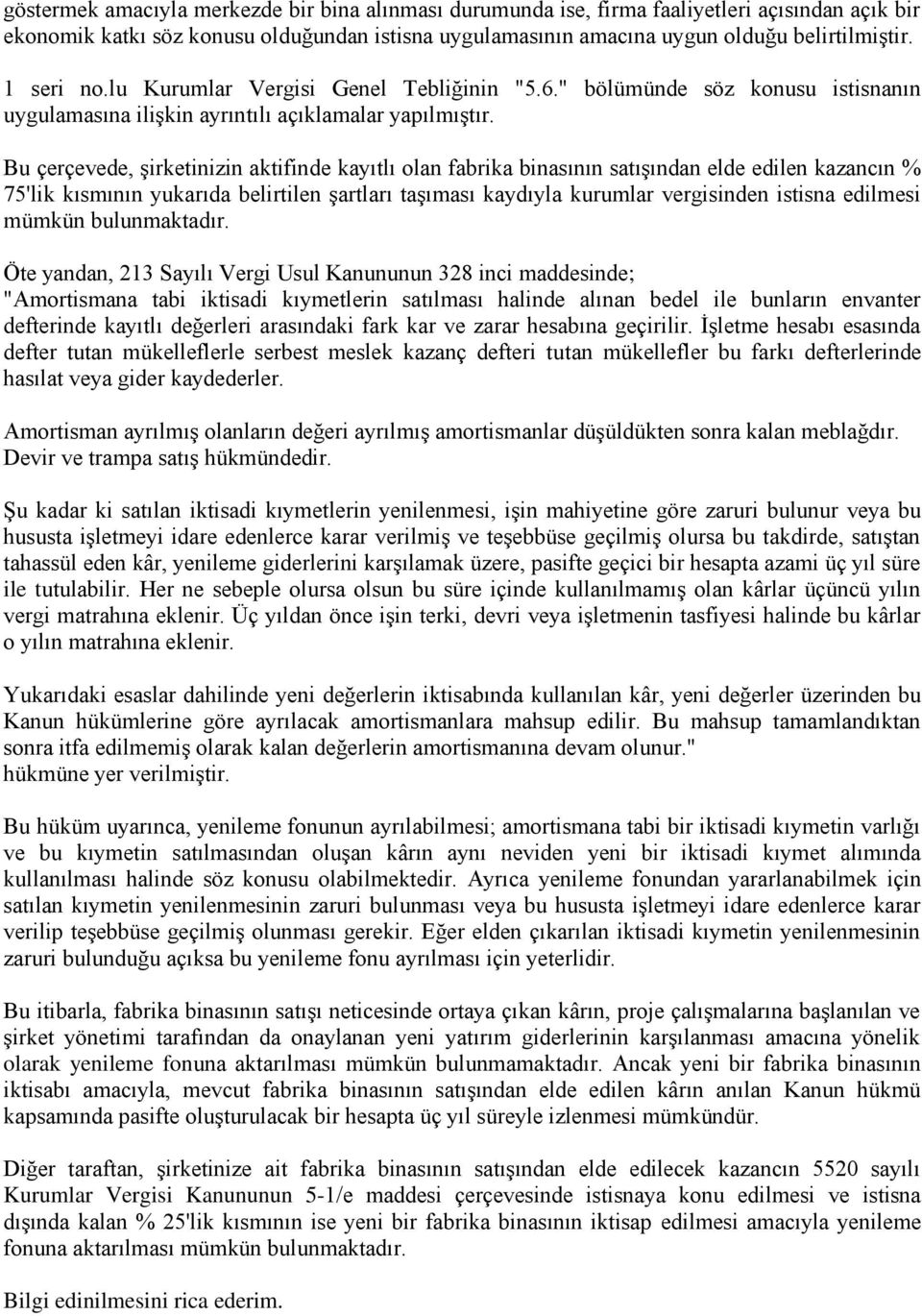 Bu çerçevede, şirketinizin aktifinde kayıtlı olan fabrika binasının satışından elde edilen kazancın % 75'lik kısmının yukarıda belirtilen şartları taşıması kaydıyla kurumlar vergisinden istisna