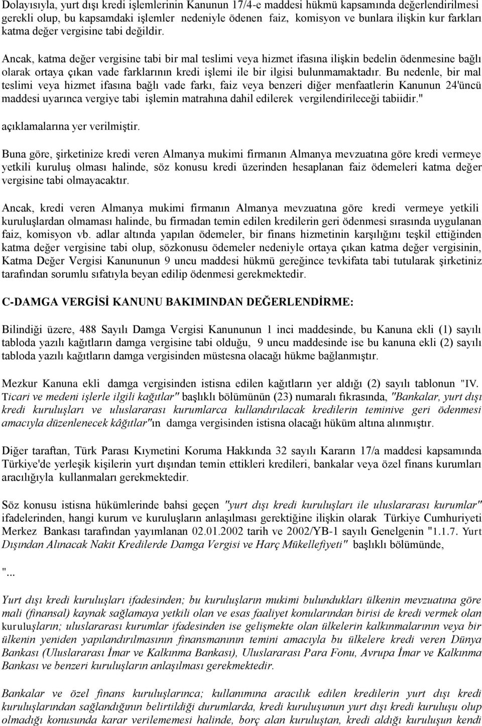 Ancak, katma değer vergisine tabi bir mal teslimi veya hizmet ifasına ilişkin bedelin ödenmesine bağlı olarak ortaya çıkan vade farklarının kredi işlemi ile bir ilgisi bulunmamaktadır.