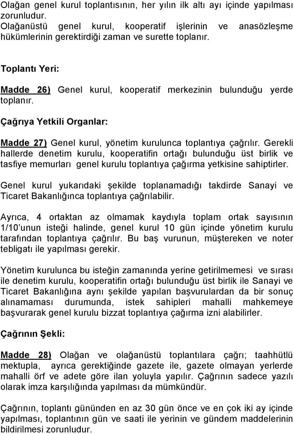 Gerekli hallerde denetim kurulu, kooperatifin ortağı bulunduğu üst birlik ve tasfiye memurları genel kurulu toplantıya çağırma yetkisine sahiptirler.