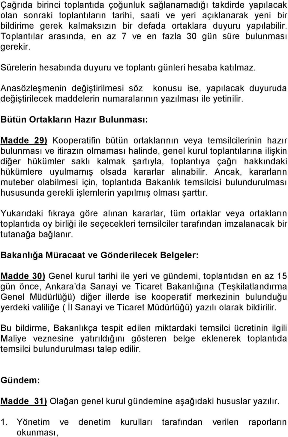 Anasözleşmenin değiştirilmesi söz konusu ise, yapılacak duyuruda değiştirilecek maddelerin numaralarının yazılması ile yetinilir.