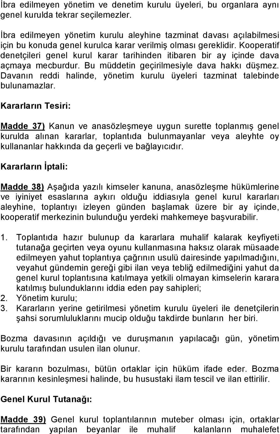 Kooperatif denetçileri genel kurul karar tarihinden itibaren bir ay içinde dava açmaya mecburdur. Bu müddetin geçirilmesiyle dava hakkı düşmez.