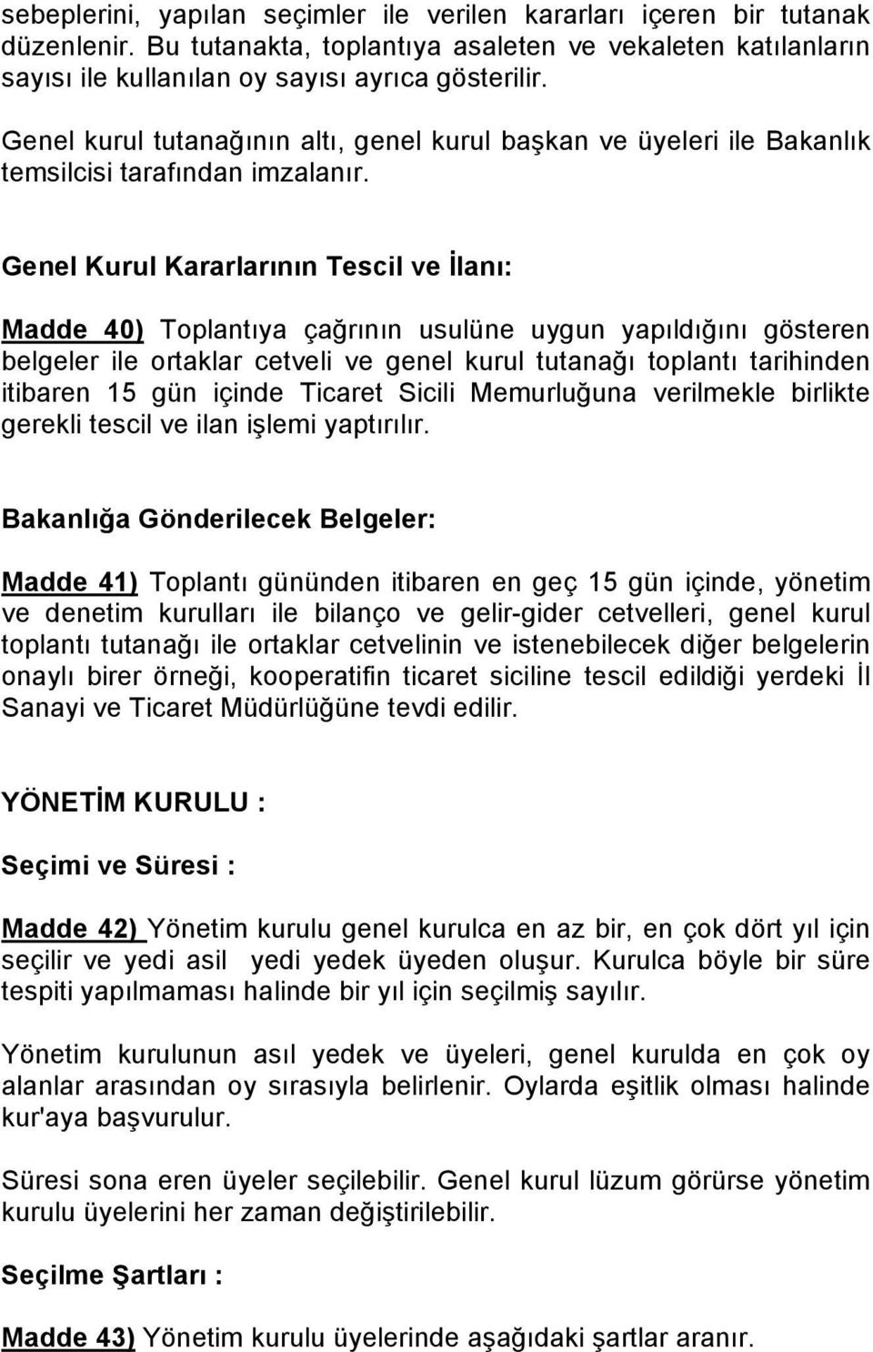 Genel Kurul Kararlarının Tescil ve İlanı: Madde 40) Toplantıya çağrının usulüne uygun yapıldığını gösteren belgeler ile ortaklar cetveli ve genel kurul tutanağı toplantı tarihinden itibaren 15 gün