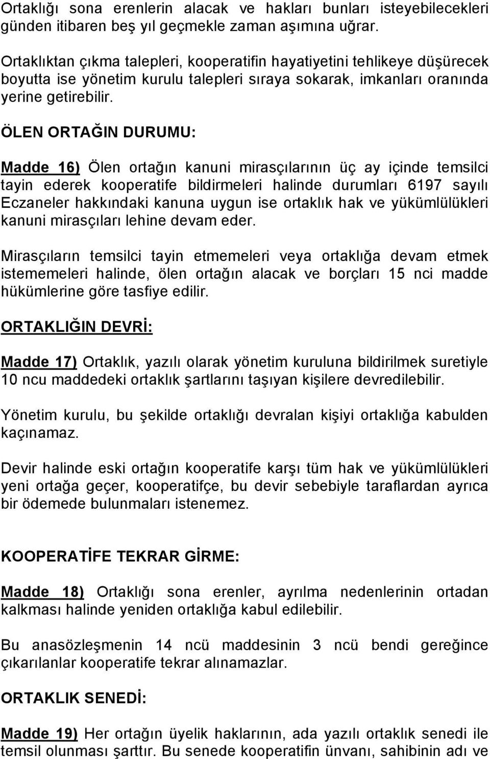 ÖLEN ORTAĞIN DURUMU: Madde 16) Ölen ortağın kanuni mirasçılarının üç ay içinde temsilci tayin ederek kooperatife bildirmeleri halinde durumları 6197 sayılı Eczaneler hakkındaki kanuna uygun ise