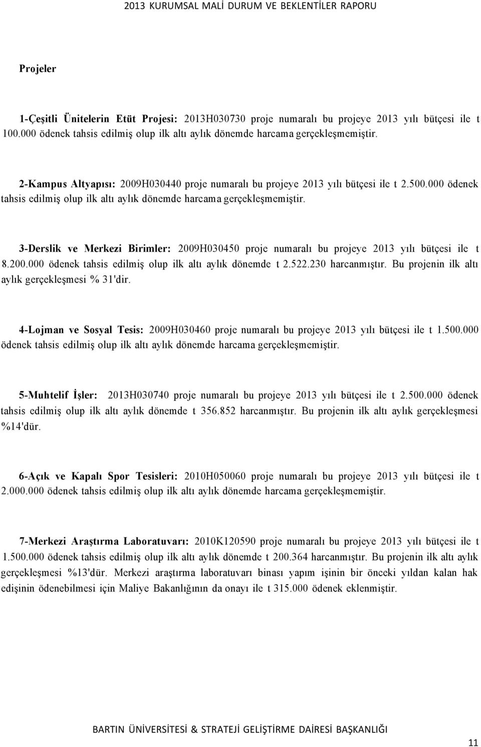 3-Derslik ve Merkezi Birimler: 2009H030450 proje numaralı bu projeye 2013 yılı bütçesi ile t 8.200.000 ödenek tahsis edilmiş olup ilk altı aylık dönemde t 2.522.230 harcanmıştır.