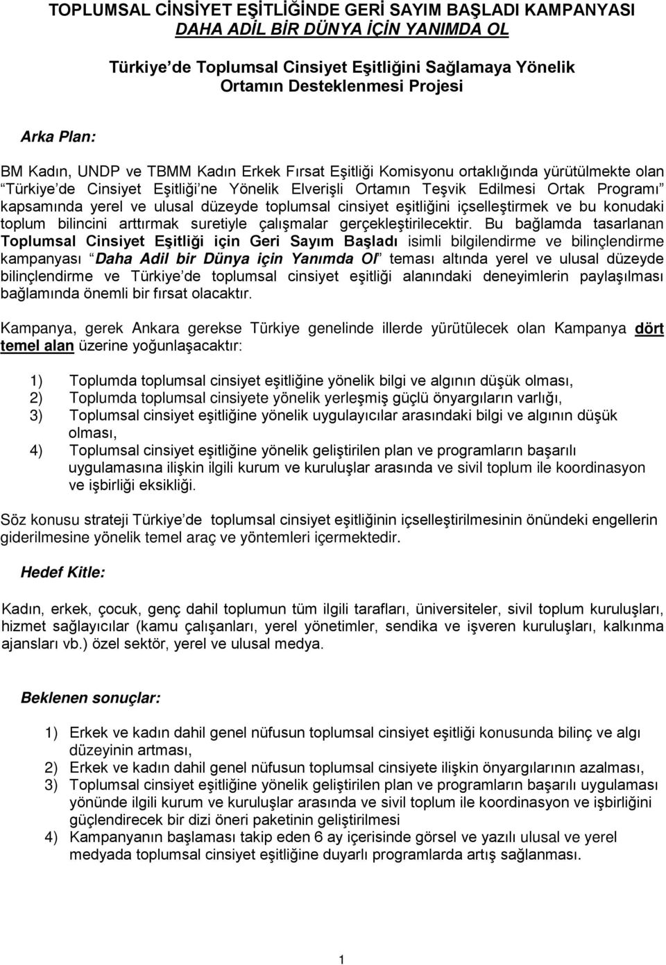 Bu bağlamda tasarlanan Toplumsal Cinsiyet Eşitliği için Geri Sayım Başladı isimli bilgilendirme ve bilinçlendirme kampanyası Daha Adil bir Dünya için Yanımda Ol teması altında yerel ve ulusal düzeyde