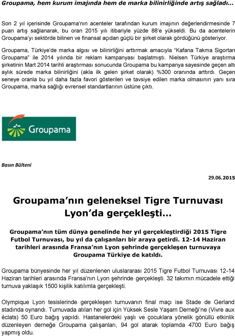 Bu da acentelerin Groupama yı sektörde bilinen ve finansal açıdan güçlü bir şirket olarak gördüğünü gösteriyor.