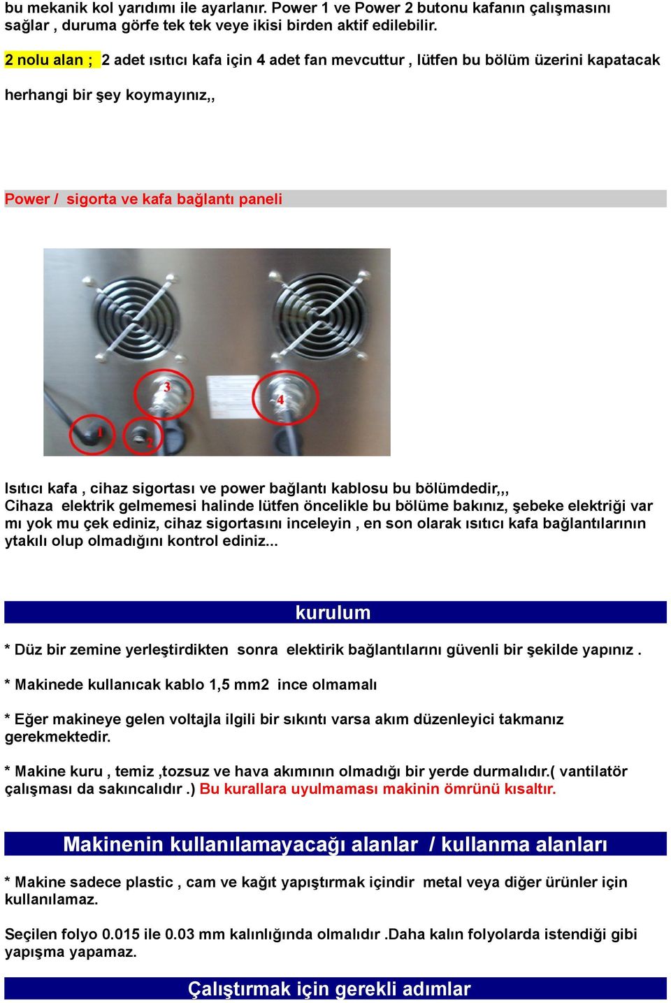 power bağlantı kablosu bu bölümdedir,,, Cihaza elektrik gelmemesi halinde lütfen öncelikle bu bölüme bakınız, şebeke elektriği var mı yok mu çek ediniz, cihaz sigortasını inceleyin, en son olarak