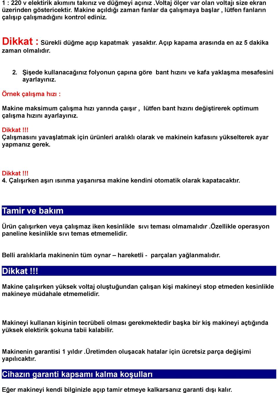 Açıp kapama arasında en az 5 dakika zaman olmalıdır. 2. Şişede kullanacağınız folyonun çapına göre bant hızını ve kafa yaklaşma mesafesini ayarlayınız.