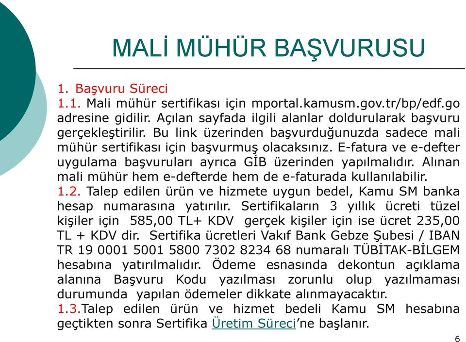 Alınan mali mühür hem e-defterde hem de e-faturada kullanılabilir. 1.2. Talep edilen ürün ve hizmete uygun bedel, Kamu SM banka hesap numarasına yatırılır.