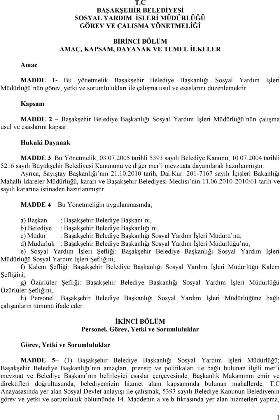 Kapsam MADDE 2 Başakşehir Belediye Başkanlığı Sosyal Yardım İşleri Müdürlüğü nün çalışma usul ve esaslarını kapsar. Hukuki Dayanak MADDE 3: Bu Yönetmelik, 03.07.