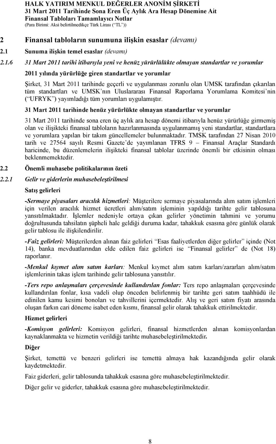 6 31 Mart 2011 tarihi itibarıyla yeni ve henüz yürürlülükte olmayan standartlar ve yorumlar 2011 yılında yürürlüğe giren standartlar ve yorumlar Şirket, 31 Mart 2011 tarihinde geçerli ve uygulanması