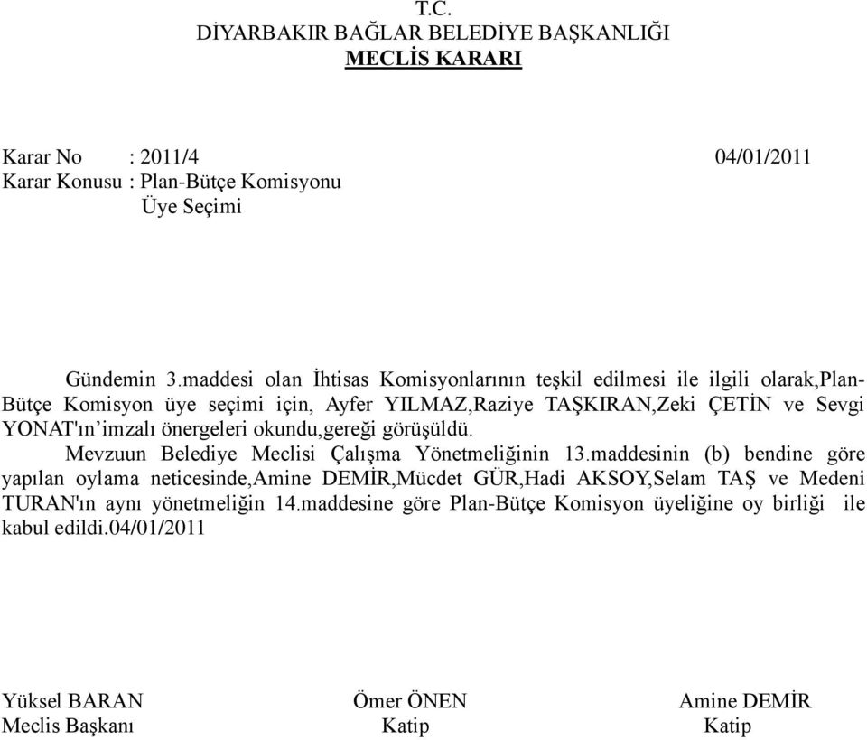 Sevgi YONAT'ın imzalı önergeleri okundu,gereği görüşüldü. Mevzuun Belediye Meclisi Çalışma Yönetmeliğinin 13.