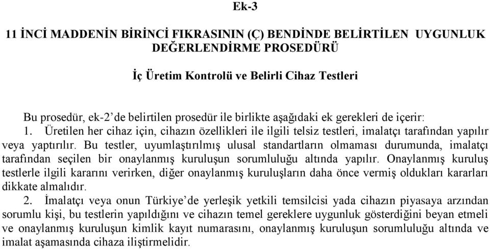 Bu testler, uyumlaştırılmış ulusal standartların olmaması durumunda, imalatçı tarafından seçilen bir onaylanmış kuruluşun sorumluluğu altında yapılır.