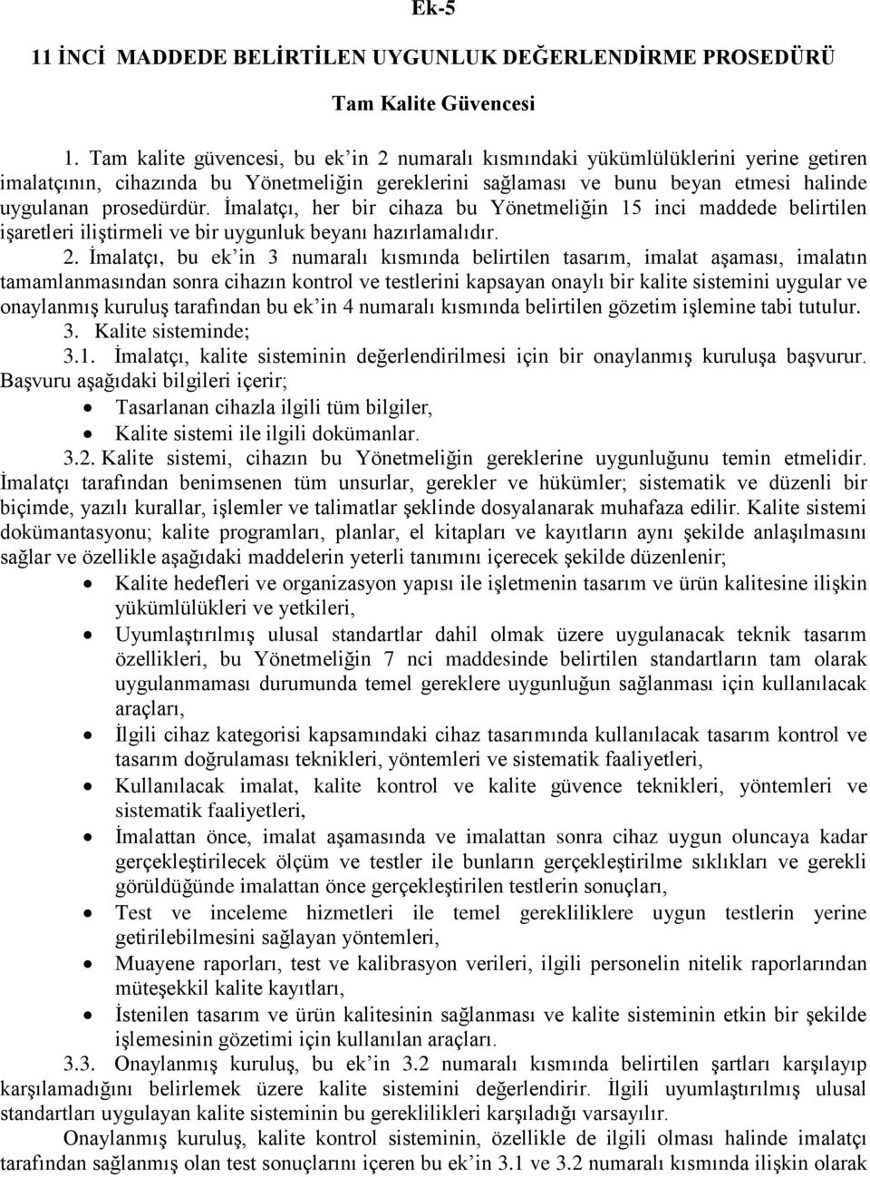 İmalatçı, her bir cihaza bu Yönetmeliğin 15 inci maddede belirtilen işaretleri iliştirmeli ve bir uygunluk beyanı hazırlamalıdır. 2.