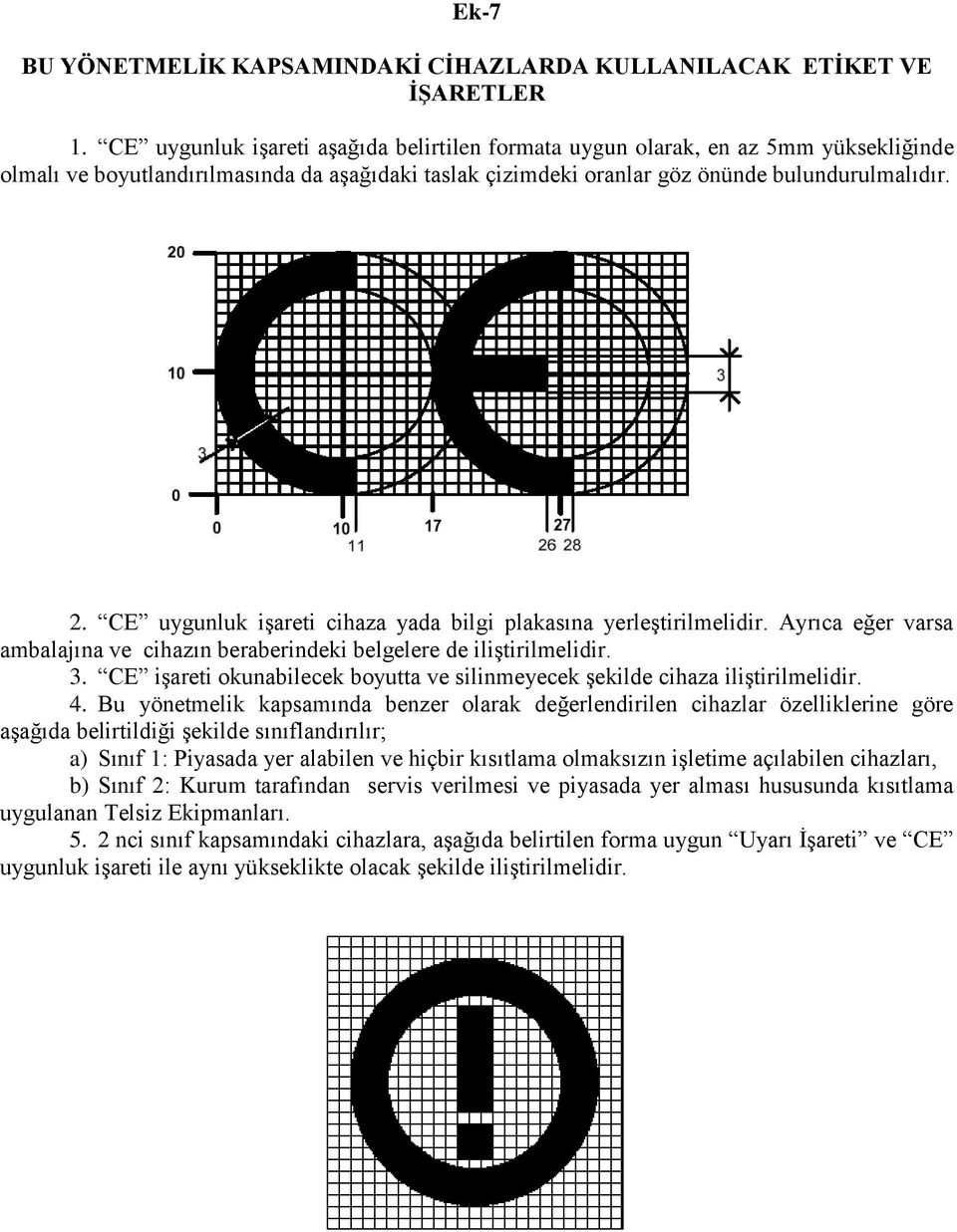 CE uygunluk işareti cihaza yada bilgi plakasına yerleştirilmelidir. Ayrıca eğer varsa ambalajına ve cihazın beraberindeki belgelere de iliştirilmelidir. 3.