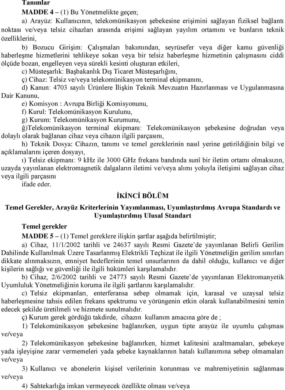 hizmetinin çalışmasını ciddi ölçüde bozan, engelleyen veya sürekli kesinti oluşturan etkileri, c) Müsteşarlık: Başbakanlık Dış Ticaret Müsteşarlığını, ç) Cihaz: Telsiz ve/veya telekomünikasyon