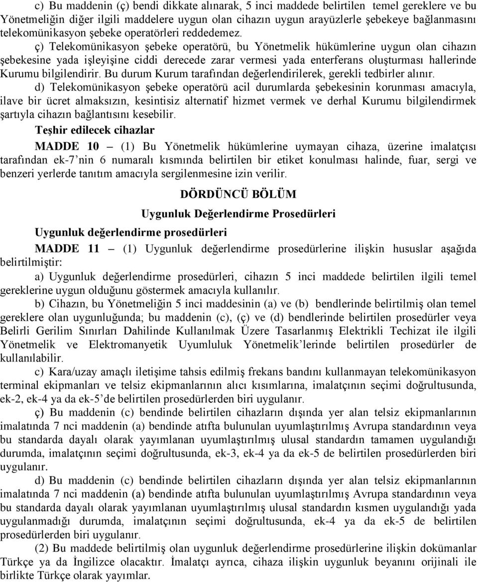 ç) Telekomünikasyon şebeke operatörü, bu Yönetmelik hükümlerine uygun olan cihazın şebekesine yada işleyişine ciddi derecede zarar vermesi yada enterferans oluşturması hallerinde Kurumu bilgilendirir.