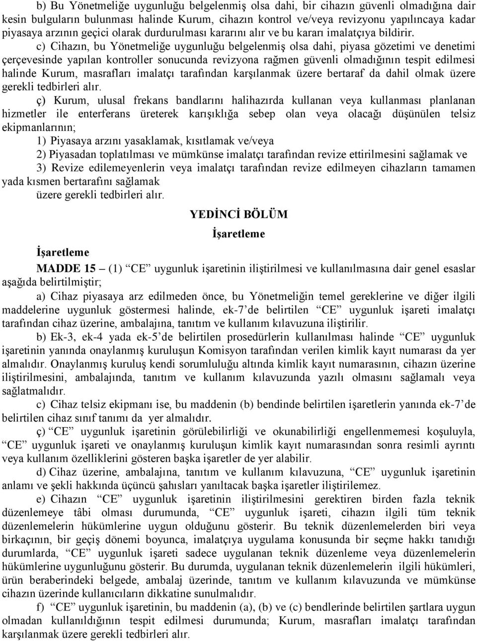 c) Cihazın, bu Yönetmeliğe uygunluğu belgelenmiş olsa dahi, piyasa gözetimi ve denetimi çerçevesinde yapılan kontroller sonucunda revizyona rağmen güvenli olmadığının tespit edilmesi halinde Kurum,