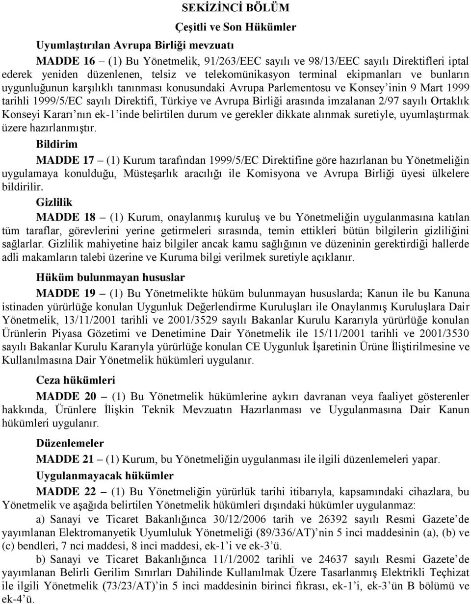 Birliği arasında imzalanan 2/97 sayılı Ortaklık Konseyi Kararı nın ek-1 inde belirtilen durum ve gerekler dikkate alınmak suretiyle, uyumlaştırmak üzere hazırlanmıştır.