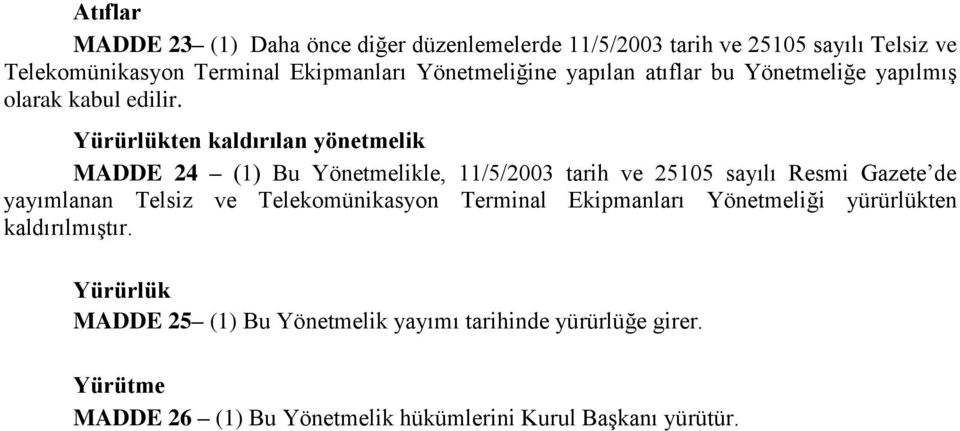 Yürürlükten kaldırılan yönetmelik MADDE 24 (1) Bu Yönetmelikle, 11/5/2003 tarih ve 25105 sayılı Resmi Gazete de yayımlanan Telsiz ve