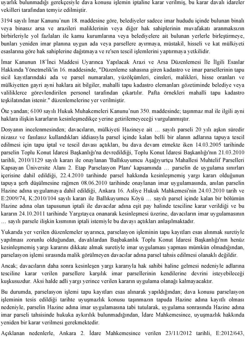 kamu kurumlarına veya belediyelere ait bulunan yerlerle birleştirmeye, bunları yeniden imar planına uygun ada veya parsellere ayırmaya, müstakil, hisseli ve kat mülkiyeti esaslarına göre hak