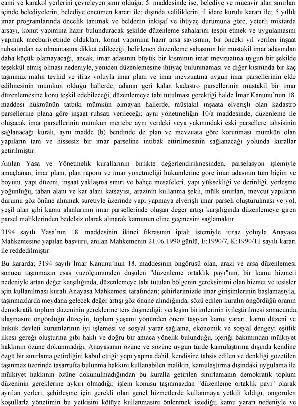 beldenin inkişaf ve ihtiyaç durumuna göre, yeterli miktarda arsayı, konut yapımına hazır bulunduracak şekilde düzenleme sahalarını tespit etmek ve uygulamasını yapmak mecburiyetinde oldukları, konut