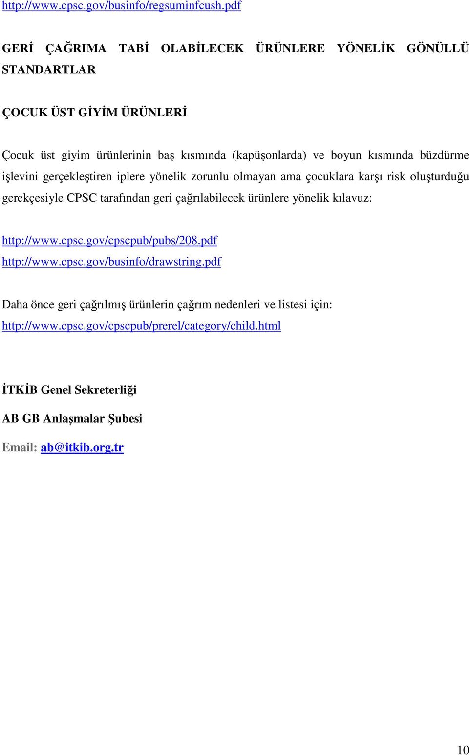 kısmında büzdürme işlevini gerçekleştiren iplere yönelik zorunlu olmayan ama çocuklara karşı risk oluşturduğu gerekçesiyle CPSC tarafından geri çağrılabilecek ürünlere