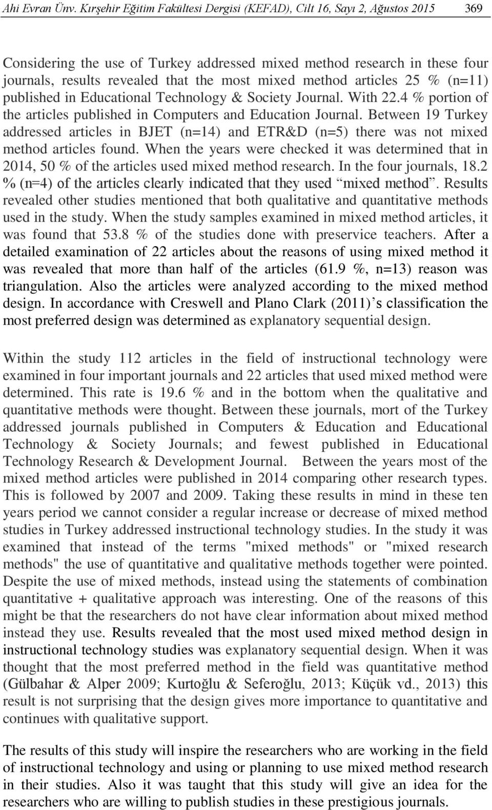 method articles 25 % (n=11) published in Educational Technology & Society Journal. With 22.4 % portion of the articles published in Computers and Education Journal.