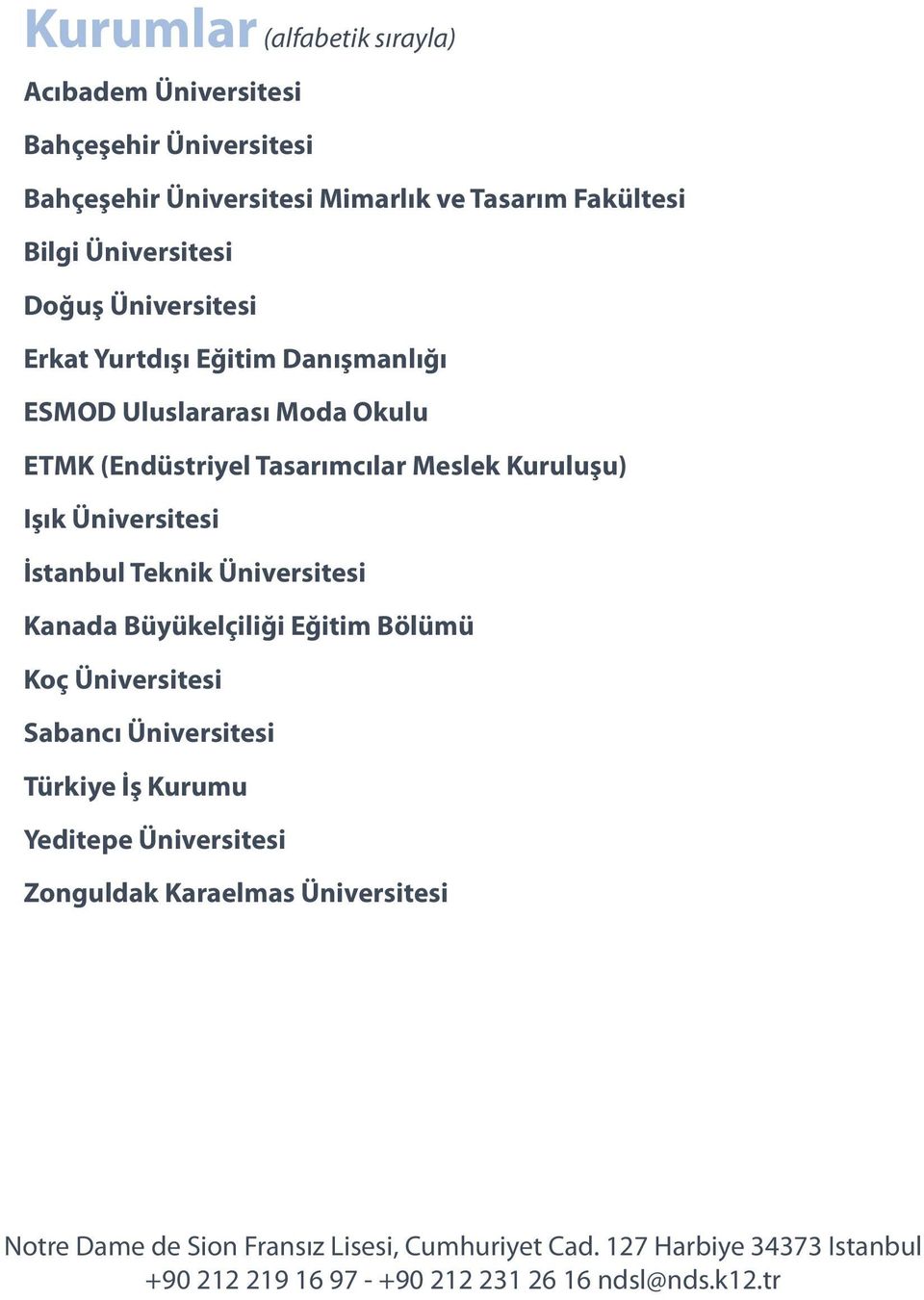 Üniversitesi Kanada Büyükelçiliği Eğitim Bölümü Koç Üniversitesi Sabancı Üniversitesi Türkiye İş Kurumu Yeditepe Üniversitesi Zonguldak