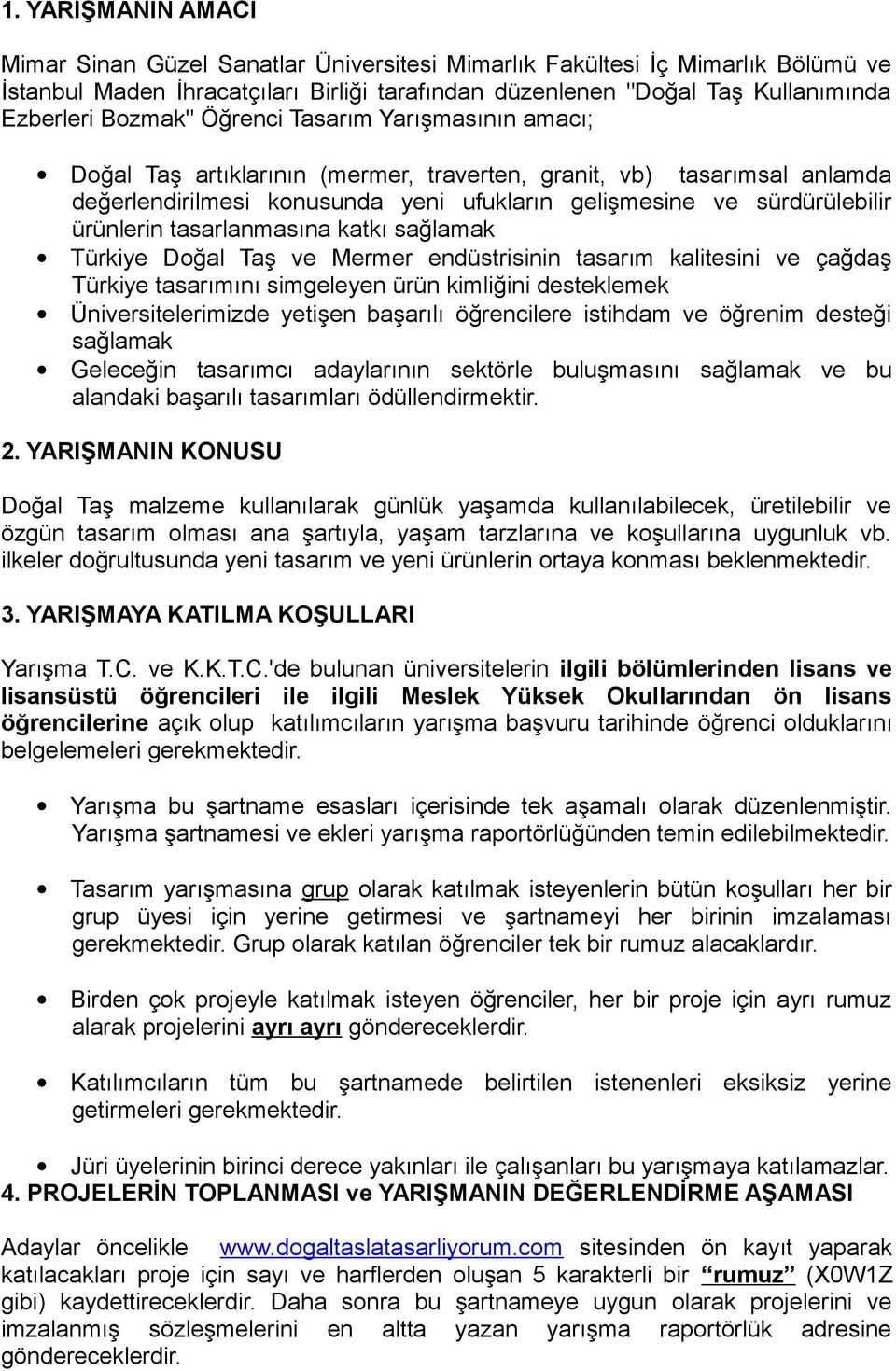 ürünlerin tasarlanmasına katkı sağlamak Türkiye Doğal Taş ve Mermer endüstrisinin tasarım kalitesini ve çağdaş Türkiye tasarımını simgeleyen ürün kimliğini desteklemek Üniversitelerimizde yetişen